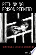 Rethinking prison reentry : transforming humiliation into humility /