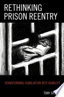 Rethinking prison reentry : transforming humiliation into humility / Tony Gaskew.