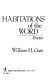 Habitations of the word : essays / William H. Gass.