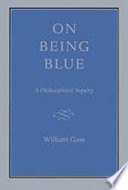 On being blue : a philosophical inquiry / William Gass.