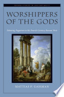 Worshippers of the gods : debating paganism in the fourth century Roman West /