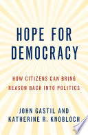 Hope for democracy : how citizens can bring reason back into politics /