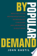 By popular demand : revitalizing representative democracy through deliberative elections /