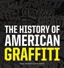 The history of American graffiti / Roger Gastman and Caleb Neelon.