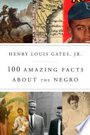 100 amazing facts about the Negro / Henry Louis Gates, Jr.