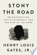 Stony the road : Reconstruction, white supremacy, and the rise of Jim Crow / Henry Louis Gates, Jr.