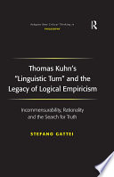 Thomas Kuhn's 'Linguistic Turn' and the Legacy of Logical Empiricism : Incommensurability, Rationality and the Search for Truth /