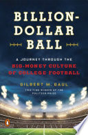 Billion-dollar ball : a journey through the big-money culture of college football / Gilbert M. Gaul.