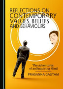 Reflections on contemporary values, beliefs and behaviours : the adventures of an enquiring mind /