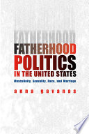 Fatherhood politics in the United States : masculinity, sexuality, race and marriage /