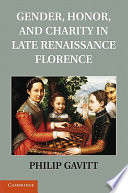 Gender, honor, and charity in late Renaissance Florence / Philip Gavitt.