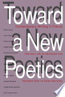 Toward a new poetics : contemporary writing in France : interviews, with an introduction and translated texts / by Serge Gavronsky.