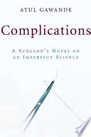Complications : a surgeon's notes on an imperfect science / Atul Gawande.