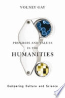 Progress and values in the humanities : comparing culture and science / Volney Gay.