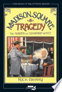 Madison Square tragedy : the murder of Stanford White : 25 June, 1906 /