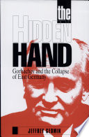 The hidden hand : Gorbachev and the collapse of East Germany / Jeffrey Gedmin.
