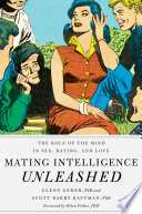 Mating intelligence unleashed : the role of the mind in sex, dating, and love / Glenn Geher and Scott Barry Kaufman.