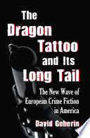 The dragon tattoo and its long tail : the new wave of European crime fiction in America / David Geherin.