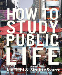 How to study public life / Jan Gehl and Birgitte Svarre ; translation by Karen Ann Steenhard.