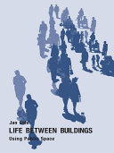 Life between buildings : using public space / Jan Gehl ; translated by Jo Koch.