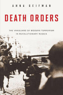 Death orders : the vanguard of modern terrorism in revolutionary Russia /