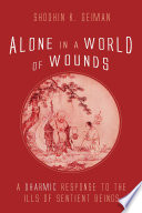 Alone in a world of wounds : a dharmic response to the ills of sentient beings.