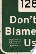 Don't blame us : suburban liberals and the transformation of the Democratic party /