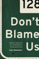 Don't blame us : suburban liberals and the transformation of the Democratic Party / Lily Geismer.