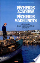 Pêcheurs acadiens, pêcheurs madelinots : ethnologie dʼune communauté de pêcheurs /
