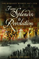 From splendor to revolution : the Romanov women, 1847-1928 /