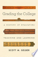 Grading the college : a history of evaluating teaching and learning / Scott M. Gelber.