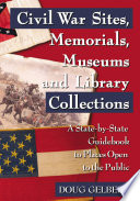 Civil War sites, memorials, museums, and library collections : a state-by-state guidebook to places open to the public /