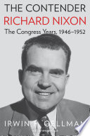 The contender : Richard Nixon, the Congress years, 1946-1952 /