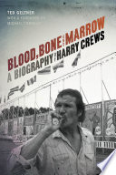 Blood, bone, and marrow : a biography of Harry Crews /