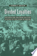 Divided loyalties : nationalism and mass politics in Syria at the close of Empire / James L. Gelvin.