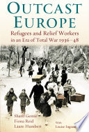 Outcast Europe : refugees and relief workers in an era of total war, 1936-48 /