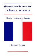 Women and schooling in France, 1815-1914 : gender, authority, and identity in the female schooling sector / Sharif Gemie.