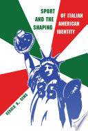 Sport and the shaping of Italian-American identity / Gerald R. Gems.