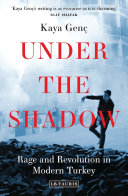 Under the shadow : rage and revolution in modern Turkey / Kaya Genç.