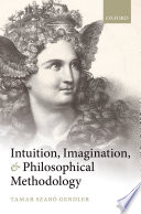 Intuition, imagination, and philosophical methodology / Tamar Szabó Gendler.