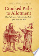Crooked paths to allotment : the fight over federal Indian policy after the Civil war /