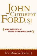 John Cuthbert Ford, SJ : moral theologian at the end of the manualist era / Eric Marcelo O. Genilo.