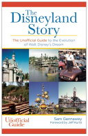 The Disneyland story : the unofficial guide to the evolution of Walt Disney's dream /