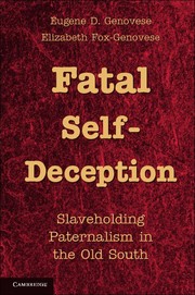 Fatal self-deception : slaveholding paternalism in the Old South / Eugene D. Genovese, Elizabeth Fox-Genovese.