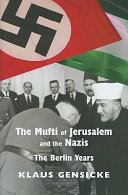 The Mufti of Jerusalem and the Nazis : the Berlin years /