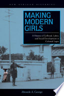 Making modern girls : a history of girlhood, labor, and social development in colonial Lagos / Abosede A. George.