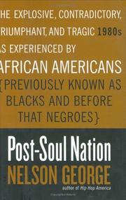 Post-soul nation : the explosive, contradictory, triumphant, and tragic 1980s as experienced by African Americans (previously known as Blacks and before that Negroes) / Nelson George.