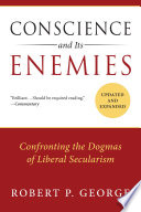 Conscience and its enemies : confronting the dogmas of liberal secularism /