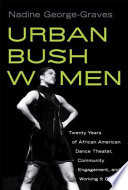 Urban Bush Women : twenty years of African American dance theater, community engagement, and working it out /