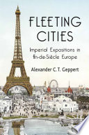 Fleeting cities : imperial expositions in fin-de-siècle Europe /